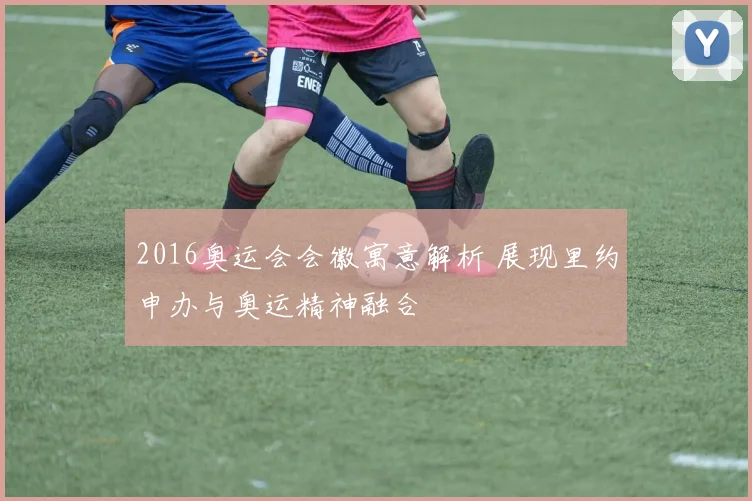 2016奥运会会徽寓意解析 展现里约申办与奥运精神融合